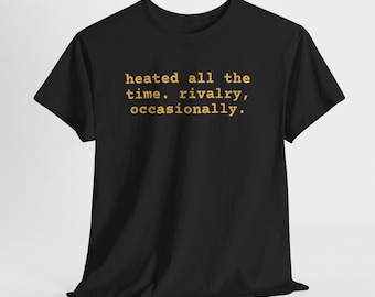 Heated all the time Rivalry occasionally Black and Yellow Shirt - Unisex 100% Cotton Tee