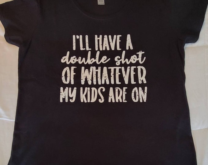 Women's Size Extra Extra Large - Soft and Comfy Black XXL T-shirt - I'll have a double shot of whatever my kids are on - FREE SHIPPING!!