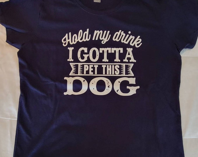 Women's Size Extra Extra Large - Soft and Comfy Navy Blue XXL T-shirt - Hold my drink. I gotta pet this dog - FREE SHIPPING!!