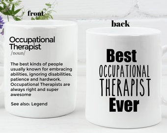 May include: White ceramic coffee mug with black text. The front of the mug reads "Occupational Therapist /noun/ The best kinds of people usually known for embracing abilities, ignoring disabilities, patience and hardwork. Occupational Therapists are always right and super awesome See also: Legend". The back of the mug reads "Best OCCUPATIONAL THERAPIST Ever".