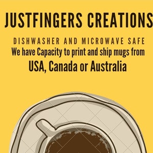May include: Image features the text "JUSTFINGERS CREATIONS" and "DISHWASHER AND MICROWAVE SAFE". The image also states "We have Capacity to print and ship mugs from USA, Canada or Australia". A top-down view of a coffee mug is at the bottom of the image.
