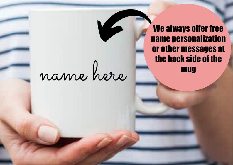 May include: White ceramic mug with the text "name here" printed on the front. The mug is being held by a hand. A pink circle with the text "We always offer free name personalization or other messages at the back side of the mug" is visible in the background.