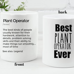 May include: White ceramic mug with a black design. The front of the mug reads "Plant Operator /noun/ The best kinds of people usually known for their hard work, attention to details, problem solving skills and their ability to make things run smoothly... most of time See also: Legend front". The back of the mug reads "Best PLANT OPERATOR Ever".