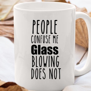 Glass Blowing Mug People Confuse me Glass Blowing Does not PersonalizedGift for Glass Blowing Glass Blowing Gift idea love Glass Blowing