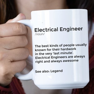 May include: White ceramic mug with a black design that reads "Electrical Engineer /noun/ The best kinds of people usually known for their hardwork in the very 'last minute'. Electrical Engineers are always right and always awesome See also: Legend"