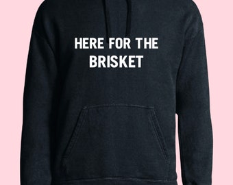 Here for the Brisket Sweatshirts and Hoodies