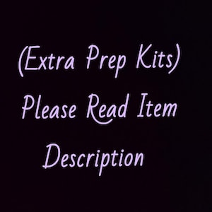 May include: Black background with white text that reads "(Extra Prep Kits) Please Read Item Description". The text is in a handwritten style font.