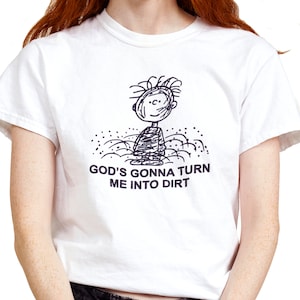 God's Gonna Turn Me Into Dirt T-shirt