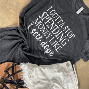 I Gotta Stop Spending Money Like I Sell Dope Tee, Handmade tee, Custom, Perfect Gift Idea, funny shirt