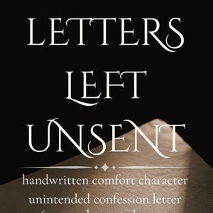 May include: A dark, moody image featuring the text "LETTERS LEFT UNSENT." The text is in a serif font. Below the title are details about the product: handwritten comfort character, unintended confession letter, and approximately 600 words. A pen rests on the paper.