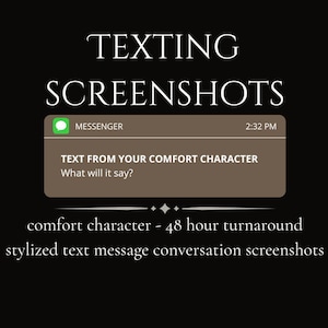 May include: A black graphic featuring the white text TEXTING SCREENSHOTS above a brown Messenger notification box containing the text TEXT FROM YOUR COMFORT CHARACTER What will it say? Below is the text comfort character - 48 hour turnaround stylized text message conversation screenshots.