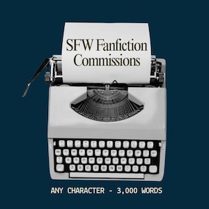 May include: A light gray vintage typewriter with white keys and a black carriage return lever. A white sheet of paper is inserted into the machine with the black text SFW Fanfiction Commissions printed on it. Below the typewriter is the text ANY CHARACTER - 3,000 WORDS.