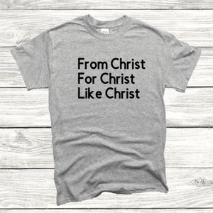 From, For and Like Christ T-Shirt, Inspirational Hoodie, Adult Everyday Christian Apparel