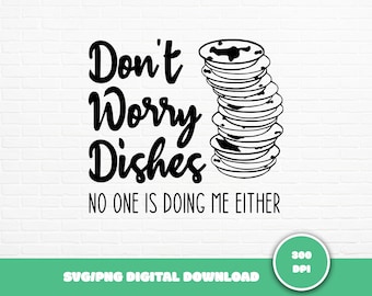 Funny Kitchen SVG: Don't Worry Dishes Cut File (Digital Download)
