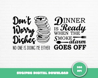 May include: Black and white graphic design with the text "Don't Worry Dishes No One Is Doing Me Either" and "Dinner Is Ready When The Smoke Alarm Goes Off".