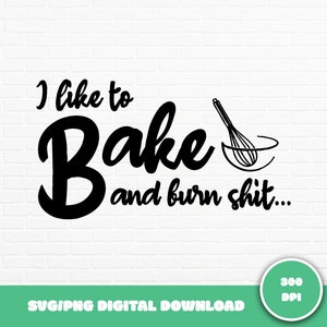 Funny Kitchen SVG, I Like to Bake and Burn Shit SVG, Kitchen Sign SVG, Apron Svg, Baking Svg, Kitchen Quote, Svg Cut Files