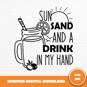 May include: Black and white illustration of a mason jar with a straw and a lemon slice. The text "Sun Sand and a Drink in My Hand" is written in a stylized font.