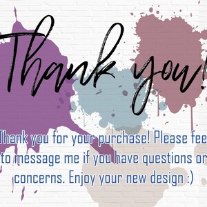 May include: Thank you! Thank you for your purchase! Please feel free to message me if you have any questions or concerns. Enjoy your new design :)