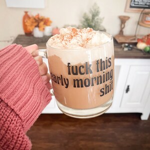 Fuck This Early Morning Shit Glass Coffee Mug, Trendy Coffee Mug, Potty Mouth, Drinkware, Girl Gift