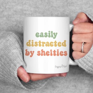 Easily Distracted by Shelties Mug for Dog Lover Gift for Dog Mom Mug Gift for Shetland Sheep Dog Lover Mug Unique Coffee Cup for Dog Owner