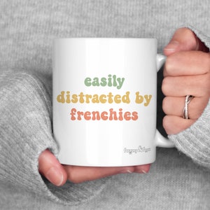 Easily Distracted by Frenchie Mug for Dog Lover Gift for Her Dog Mom Mug Gift for French Bulldog Lover Mug Unique Coffee Cup for Dog Owner