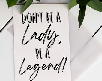 Don’t be a Lady be a Legend - Birthday Card - Rock ‘n’ Roll - Lady - Legend - Wall Art