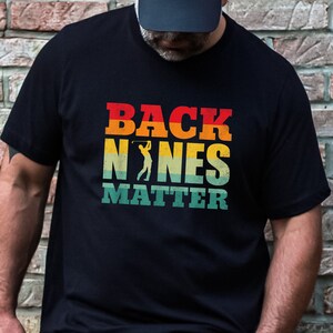 Back Nines Matter, Funny Golf Shirt, Golfing Tshirt, Golf Lover Gift, Golfer Shirt, Golfer Gift, Golf Tee, Golfing Tee, Golf Gift For Him