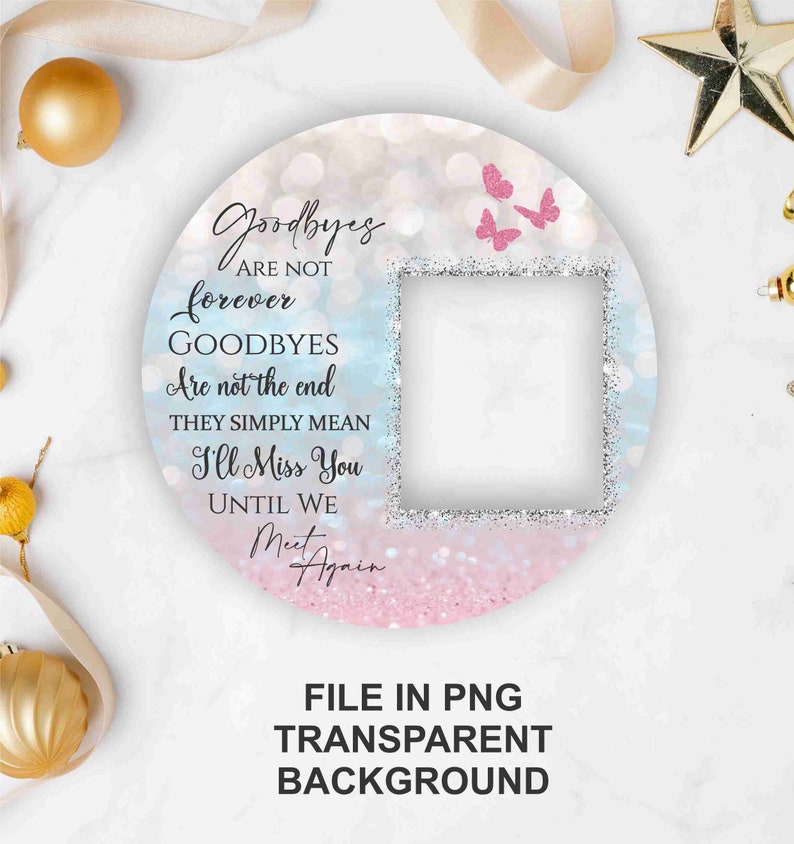 May include: A pink and blue circle with a glitter background and a white frame. The text reads "Goodbyes are not forever, Goodbyes are not the end, They simply mean I'll Miss You Until We Meet Again". There are two pink butterflies in the top right corner. The image is a printable template for a photo frame.