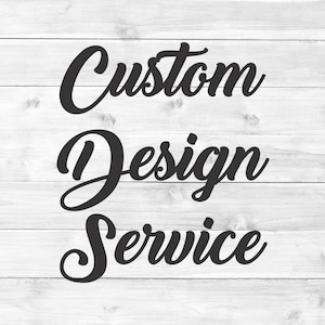 May include: Custom Design Service text in black cursive font on a white wood background.