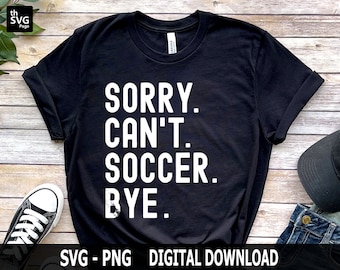 Sorry Can't Soccer Bye Svg, Game Day svg, Soccer svg, Soccer Season svg, Soccer Sublimation, Sublimation Designs, Instant Download