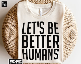 Let's Be Better Humans Svg, Be A Kind Human, Be Kind Kindness svg, Be Kind svg, Kindness svg, Motivational svg, Be Kind Shirt svg