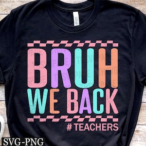 Bruh We Back Teachers SVG PNG, Checkered Back to School, First Day Of School svg, Back To School svg, Teacher svg, Teacher Shirt svg