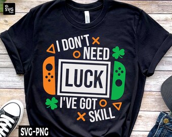 I Don't Need Luck I've Got Skill SVG, St Patrick's Day svg, Lucky Shamrock svg, Irish svg, Shamrock svg, Boy Gamer, Funny St Patricks svg