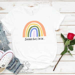 Sounds Gay I&#39;m In Shirt, LGBTQ+ Shirt, Bisexual Tee, Gift for Them Shirt, Rainbow Pride Shirt, Gay Pride Clothing, Love Wins Clothing
