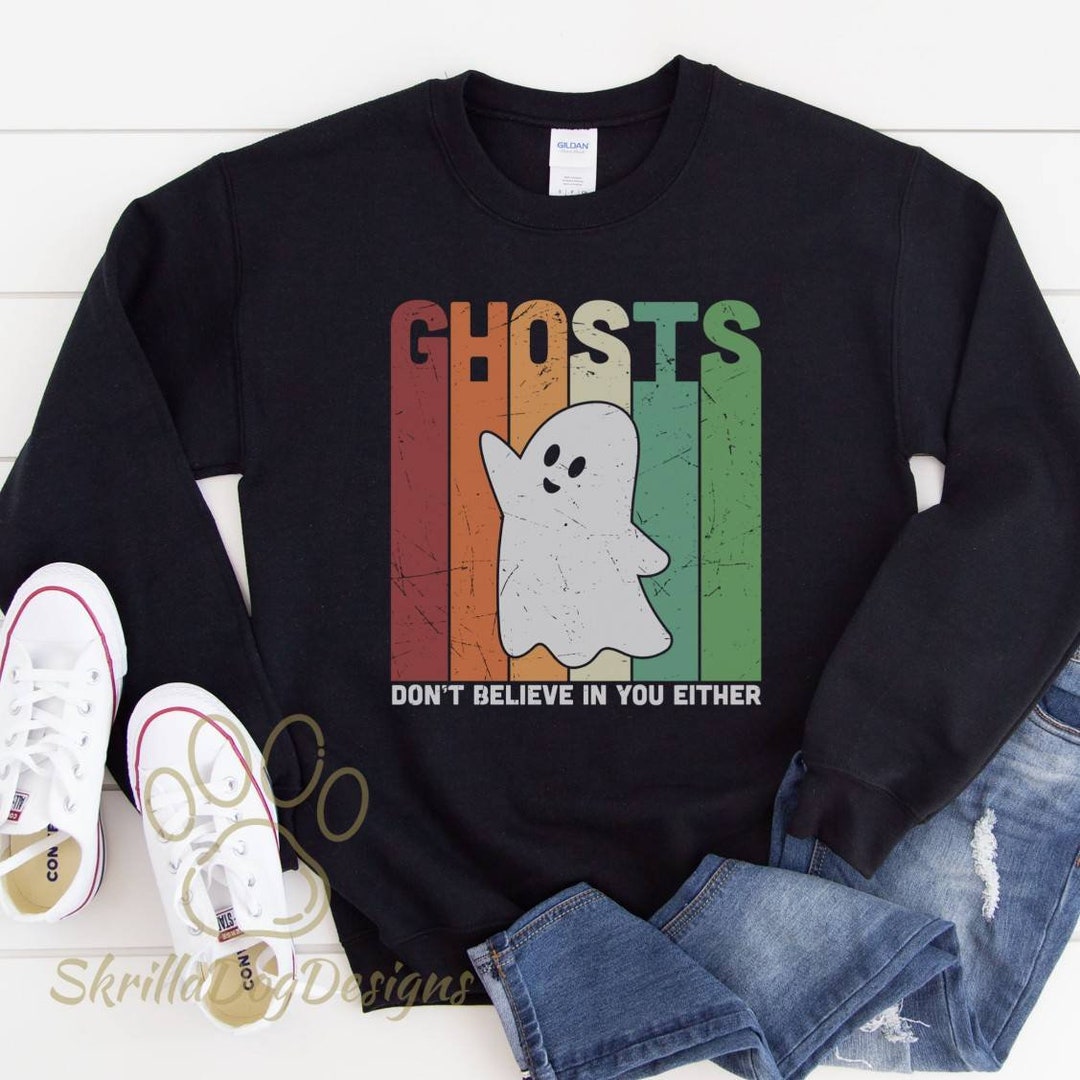 Ghosts Don't Believe in You Either Sweatshirt, Spooky Season Shirt