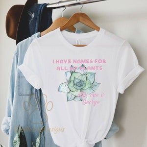 I Have Names For All My Plants Shirt, Funny Plant Lover Tee, Plant Lady T-Shirt, Gardener Tee, Succulent Plants Shirt, Cute Botanical Shirt