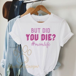 But Did You Die Shirt, Momlife Shirt, Funny Mom Shirt, Cute Shirt For Mom, Tired Mom Shirt, Mothers Day Gift, Funny Mama Shirt, Womens Shirt