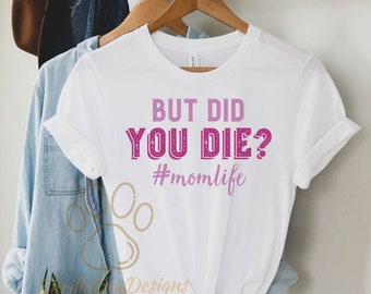 But Did You Die Shirt, Momlife Shirt, Funny Mom Shirt, Cute Shirt For Mom, Tired Mom Shirt, Mothers Day Gift, Funny Mama Shirt, Womens Shirt