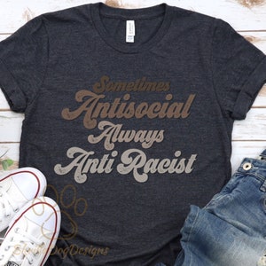 Sometimes Antisocial Always Anti Racist Shirt, Black Lives Matter Shirt, BLM T-Shirt, Human Rights Shirt, Equality Shirt, Retro Shirt
