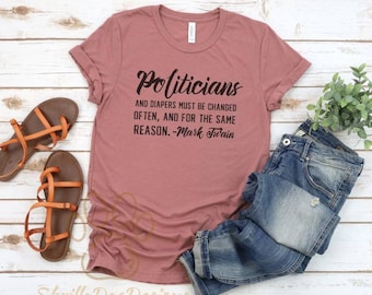 Politicians And Diapers Must Be Changed Often And For The Same Reason Tee, Funny Political Shirt, Mark Twain Quote, Funny Famous Quote Shirt