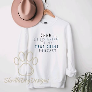 Shh I&#39;m Listening to My True Crime Podcast Sweatshirt, True Crime Apparel, Murder Shows Pullover Sweatshirt, Crime Podcast Tee, Gift for Her