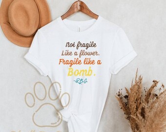 Not Fragile Like A Flower Fragile Like A Bomb Shirt, Feminism T-Shirt, RBG Quote Shirt, Women's Rights Tee, Empowered Women Shirt