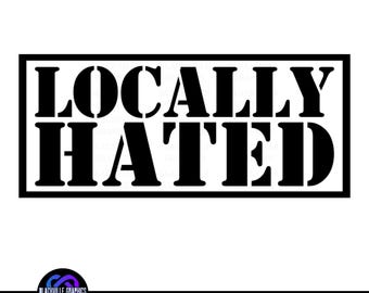 Locally Hated SVG - Bumper Sticker Cut File (Digital Download)