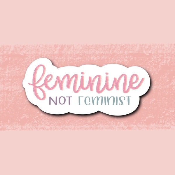 Feminine NOT Feminist Sticker | Activism