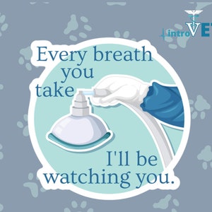 May include: A sticker with a blue background and paw prints. The sticker has a white circle with a cartoon image of a hand holding an anesthesia mask. Text reads: "Every breath you take, I'll be watching you."