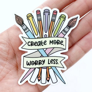 Create More, Worry Less Sticker | Waterproof Sticker | Artist Sticker | Painter Sticker | Creator Sticker | Crafty Sticker | Laptop Sticker