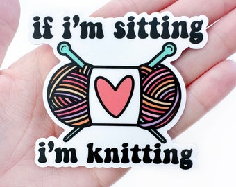 If I'm Sitting I'm Knitting Sticker | Waterproof Sticker | Knitting Gift | Yarn Lover | Yarn Gift