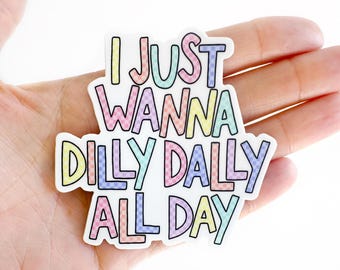 I Just Wanna Dilly Dally All Day Sticker | Waterproof Sticker | Cute Stickers | Water Bottle Sticker