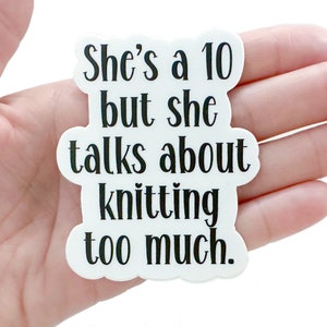 She&#39;s a 10 But She Talks About Knitting Too Much Sticker | Waterproof Sticker | Knitting Gift | Knitting Sticker | Gift for Knitter