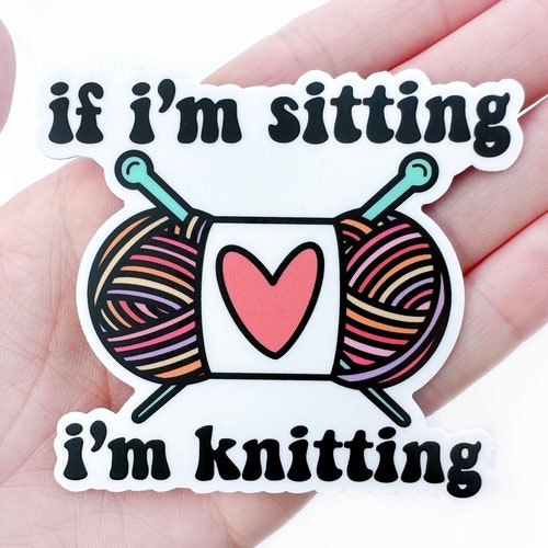 If I'm Sitting I'm Knitting Sticker | Waterproof Sticker | Knitting Gift | Yarn Lover | Yarn Gift